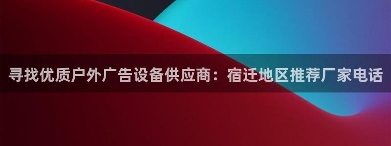 杏宇平台总代理：寻找优质户外广告设备供应