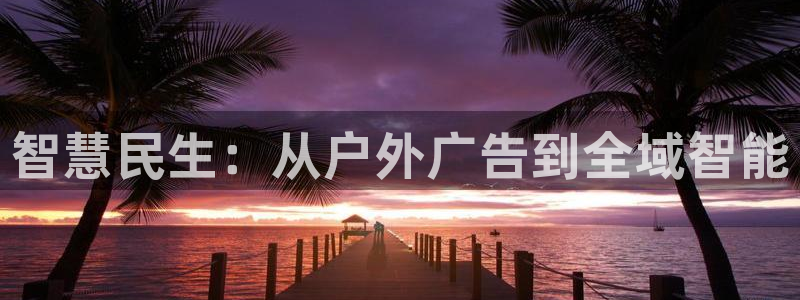 杏宇平台官网注册：智慧民生：从户外广告到