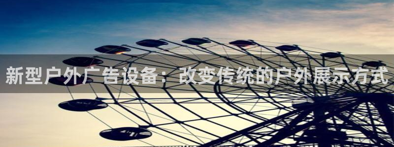 杏宇平台总代理电话：新型户外广告设备：改